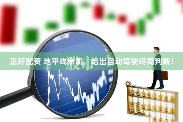 正好配资 地平线余凯，给出自动驾驶终局判断！