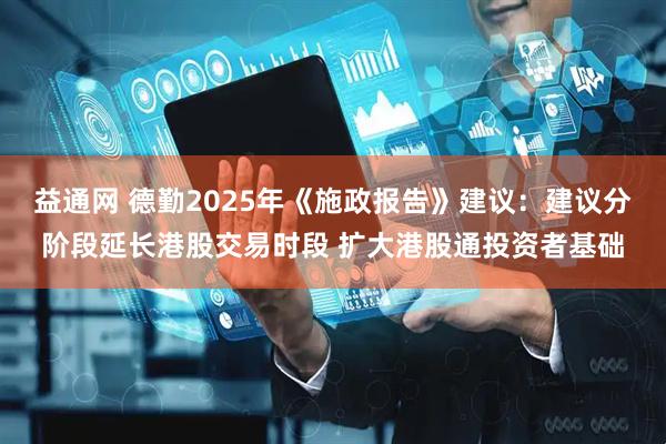 益通网 德勤2025年《施政报告》建议：建议分阶段延长港股交易时段 扩大港股通投资者基础